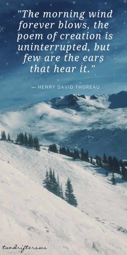White text on an image of snowy mountains that says: \"The morning wind forever blows, the poem of creation is uninterrupted, but few are the ears that hear it.\" - Henry David Thoreau