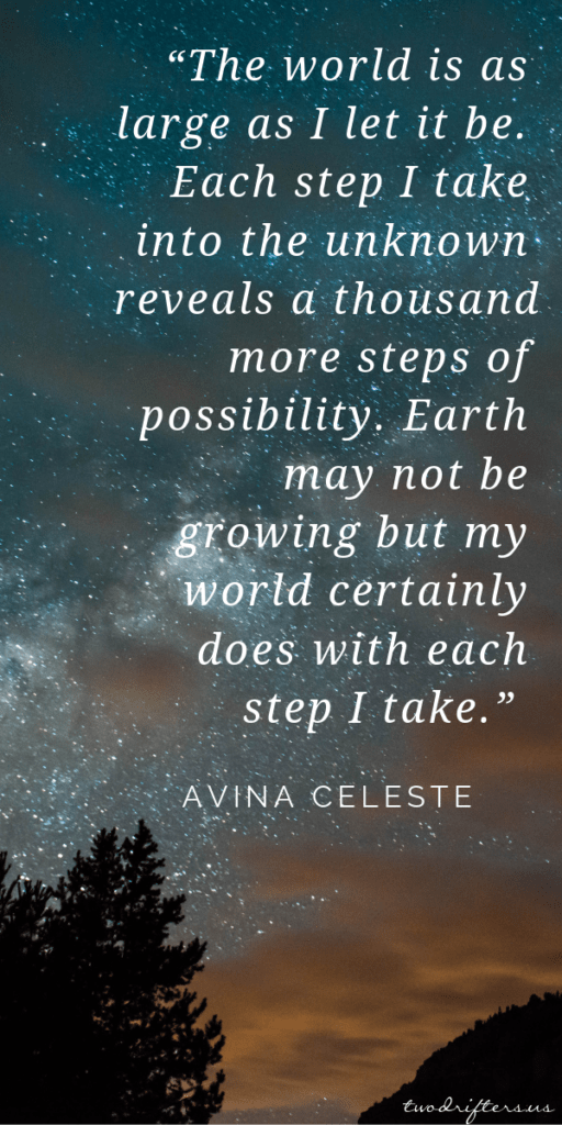 White text on an image of a night starry sky that says, “The world is as large as I let it be. Each step I take into the unknown reveals a thousand more steps of possibility. Earth may not be growing but my world certainly does with each step I take.” - Alvina Celeste