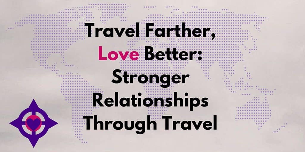 Featured image with text that says, "Travel Farther, Love Better: Stronger Relationships Through Travel."