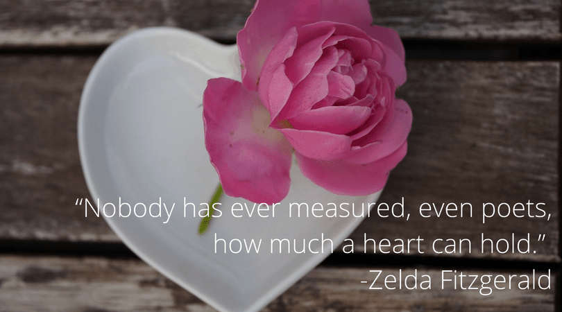 Quote that says \"Nobody has ever measured, even poets, how much a heart can hold.\" -Zelda Fitzgerald