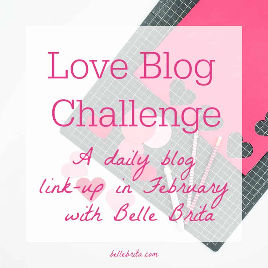 Image that says \"Love Blog Challenge. A Daily blog link-up in February with Belle Brita.\"
